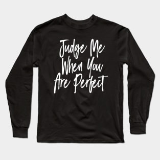 Judge me when you are perfect Long Sleeve T-Shirt